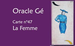 Oracle Gé : Explications de la carte de la femme n°47