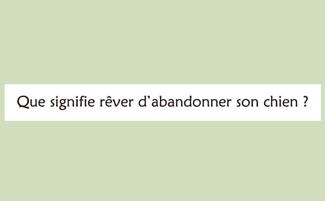 Interprétation d'un rêve d'abandonner son chien :