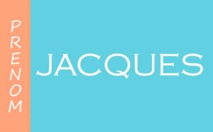 Qu'est-ce que signifie le prénom Jacques ?