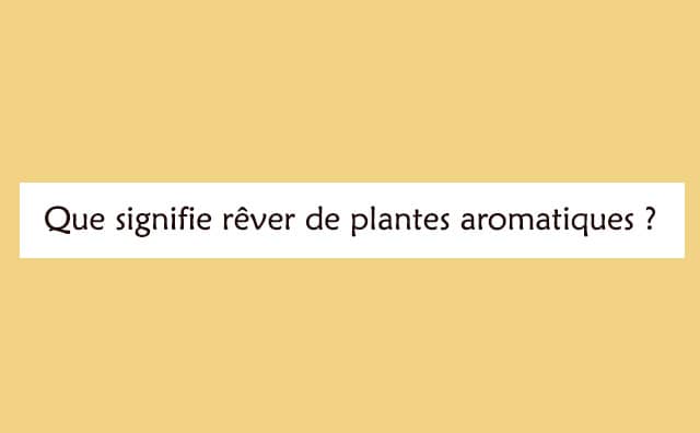 Interprétation détaillée d'un rêve de plantes aromatiques :