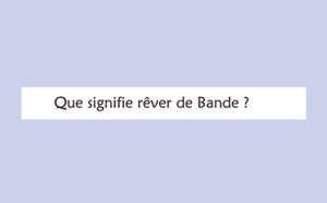 Pourquoi rêver de bande ?