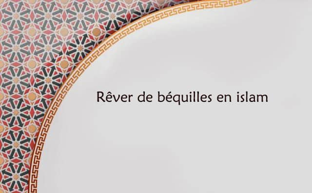 Rêver de béquilles interprétation signification en islam: